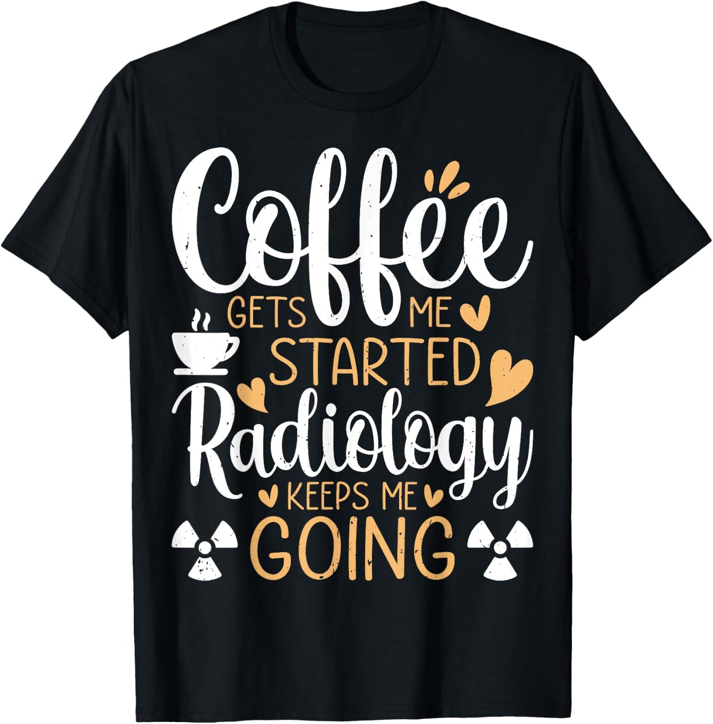 Coffee Get's Me Started Radiology Keeps Me Going - Xray Tech T-Shirt - T-Shirt | Black