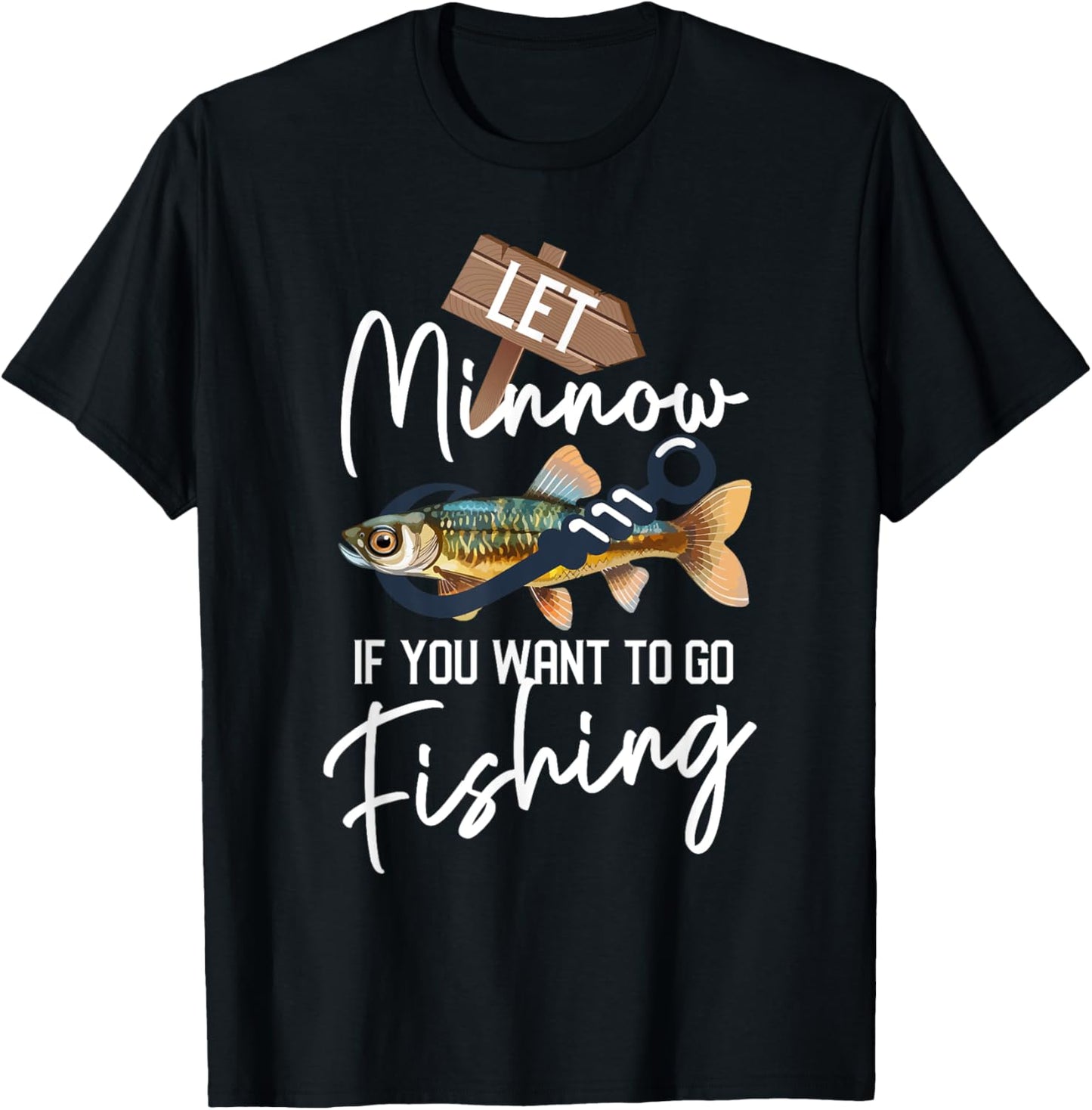 Let Minnow If You Want To Go Fishing Funny Reel Fishing Pun T-Shirt - T-Shirt | Black