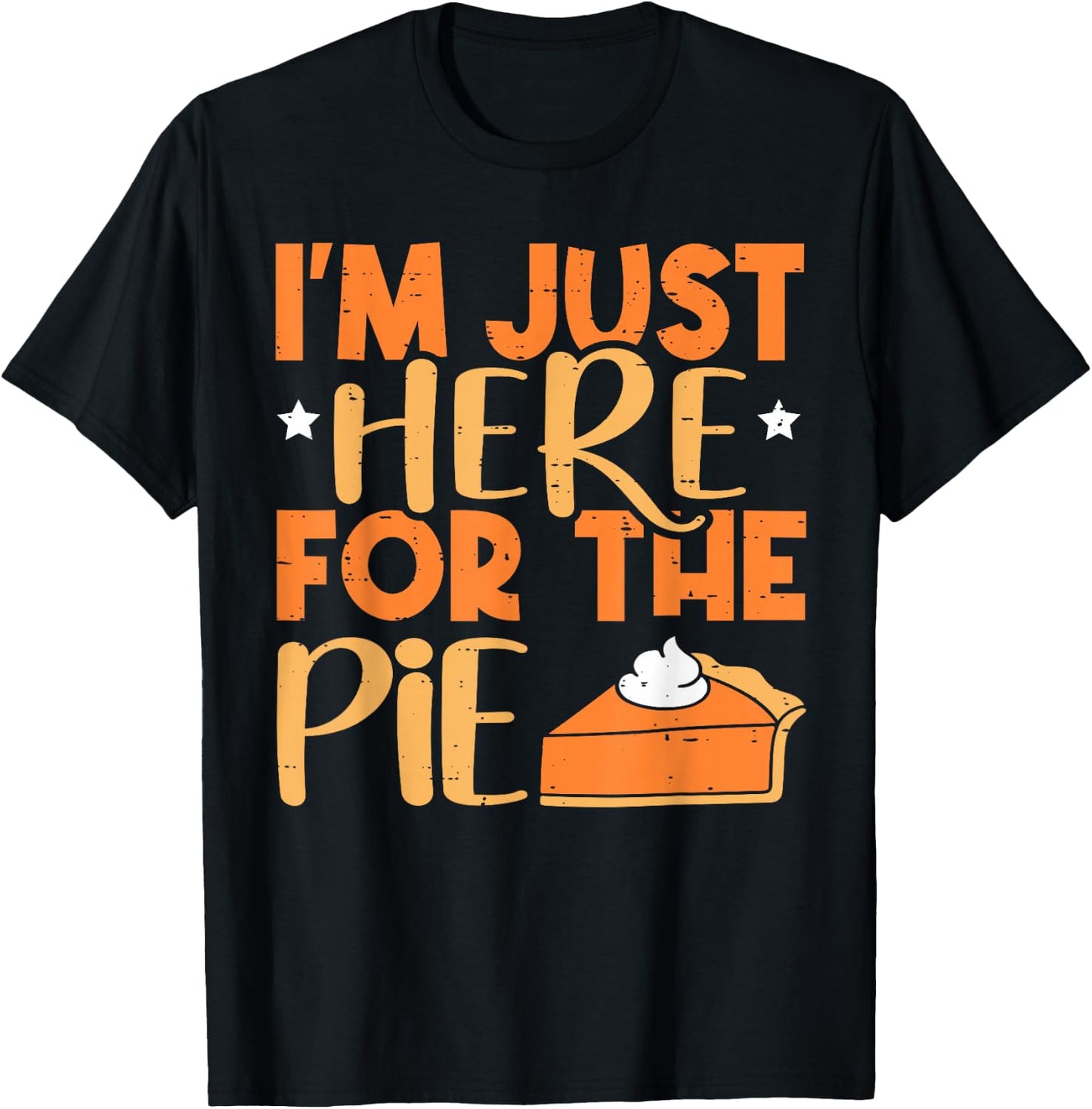 I'm Just Here for the Pie Pumpkin Pie Thanksgiving Day Funny T-Shirt - T-Shirt | Black