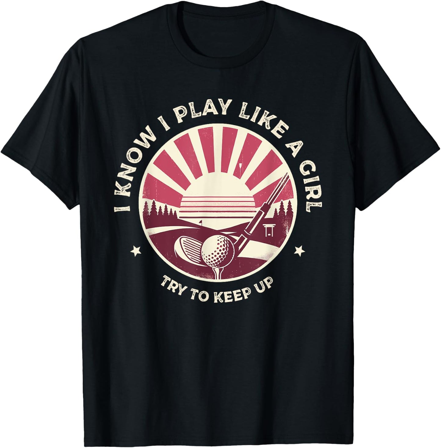 I Know I Play Like A Girl Try To Keep Up Golf Golfing Golfer T-Shirt - T-Shirt | Black