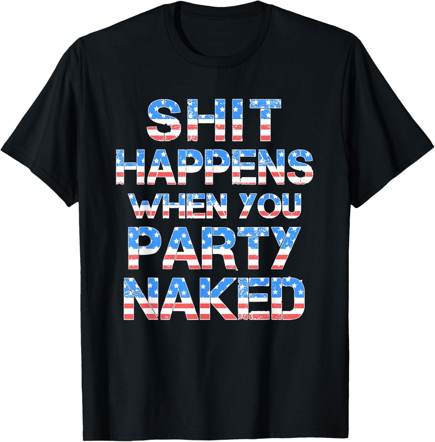 Shit Happens When You Party Naked 4th Of July Drinking Women Men T-Shirt - T-Shirt | Black