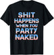 Shit Happens When You Party Naked 4th Of July Drinking Women Men T-Shirt - T-Shirt | Black