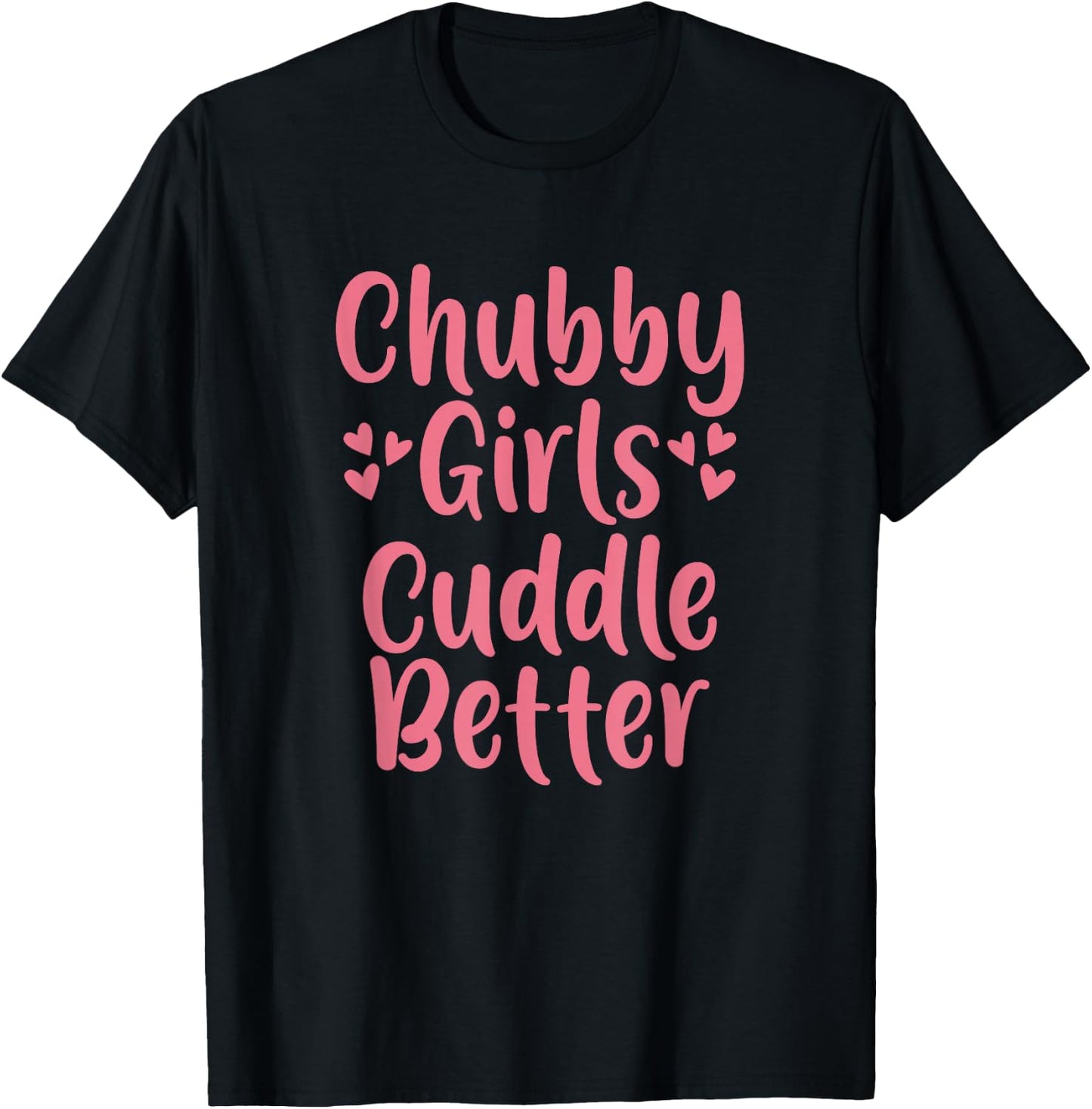 Funny Chubby Girls Cuddle Better T-Shirt - T-Shirt | Black