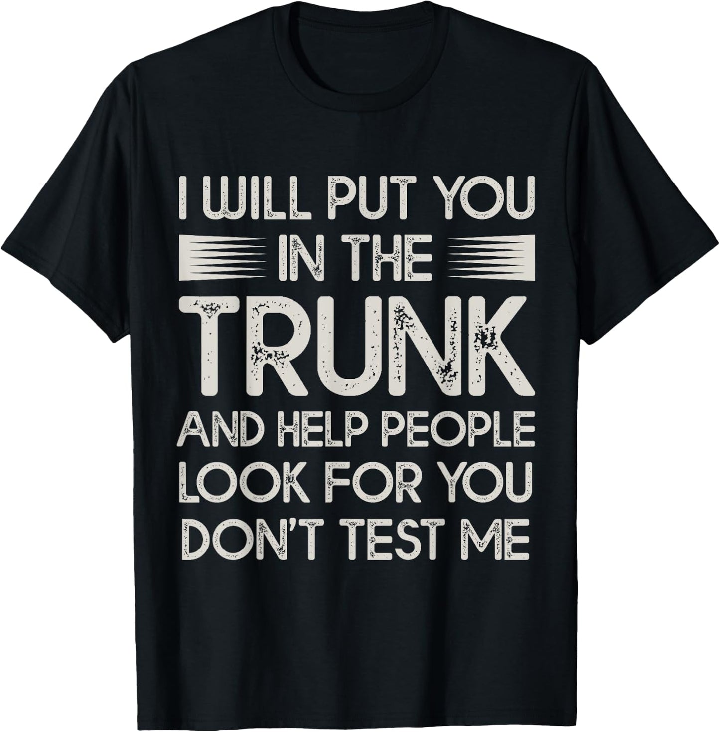 I Will Put You In the Trunk Sarcastic Humor Men Women T-Shirt - T-Shirt | Black
