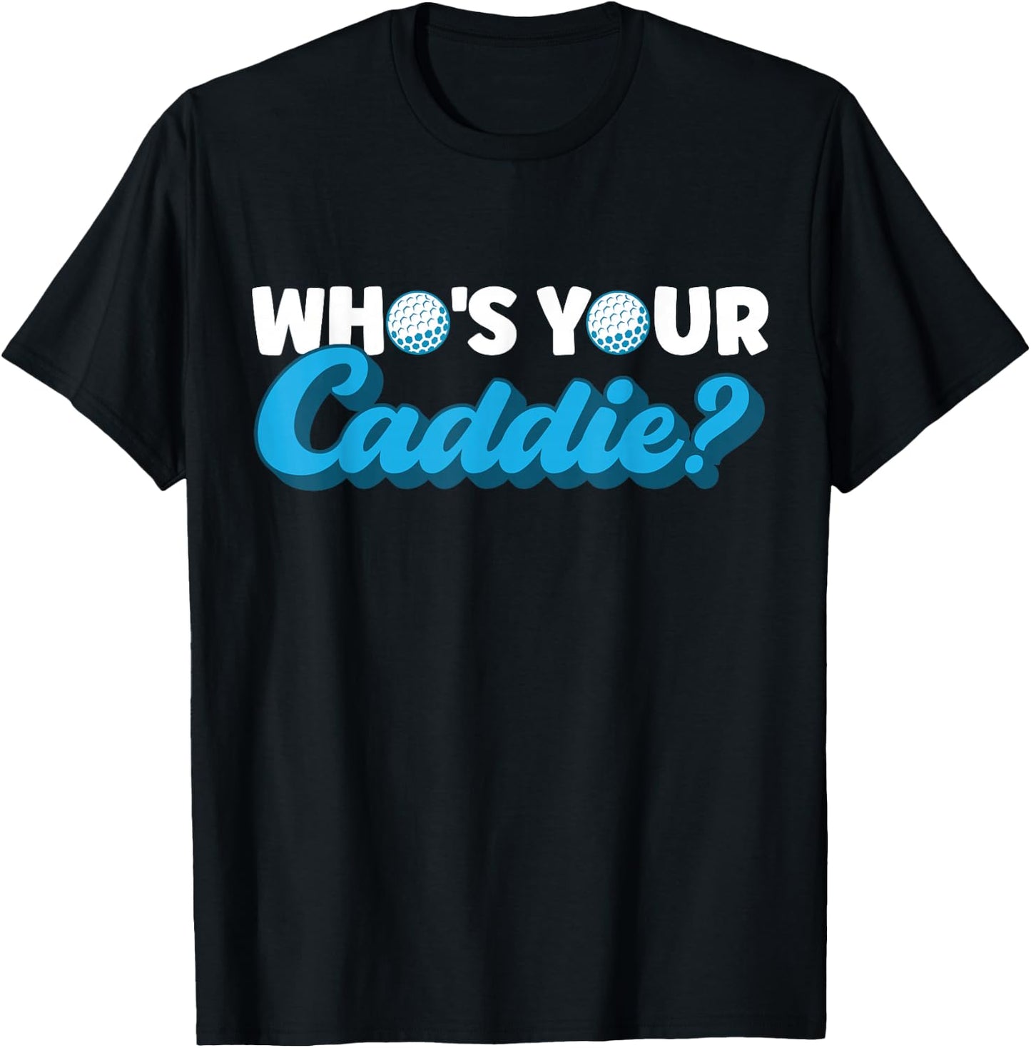 Who's Your Caddie? Caddie T-Shirt - T-Shirt | Black