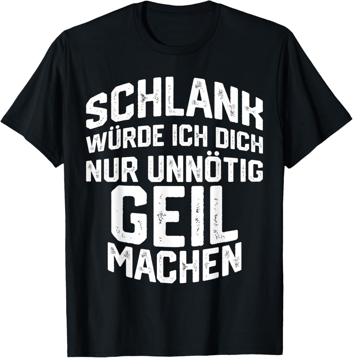 Schlank Würde ich dich nur Unnötig Geil Machen , black T-Shirt - T-Shirt | Black
