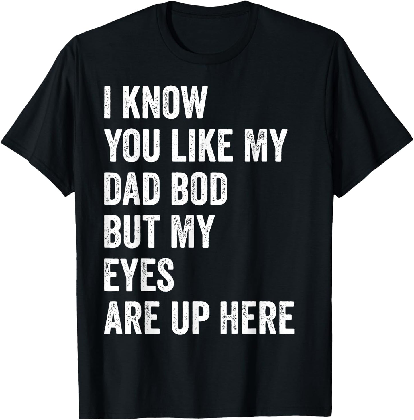 I Know You Like My Dad Bod But My Eyes Are Up Here Funny Men T-Shirt - T-Shirt | Black