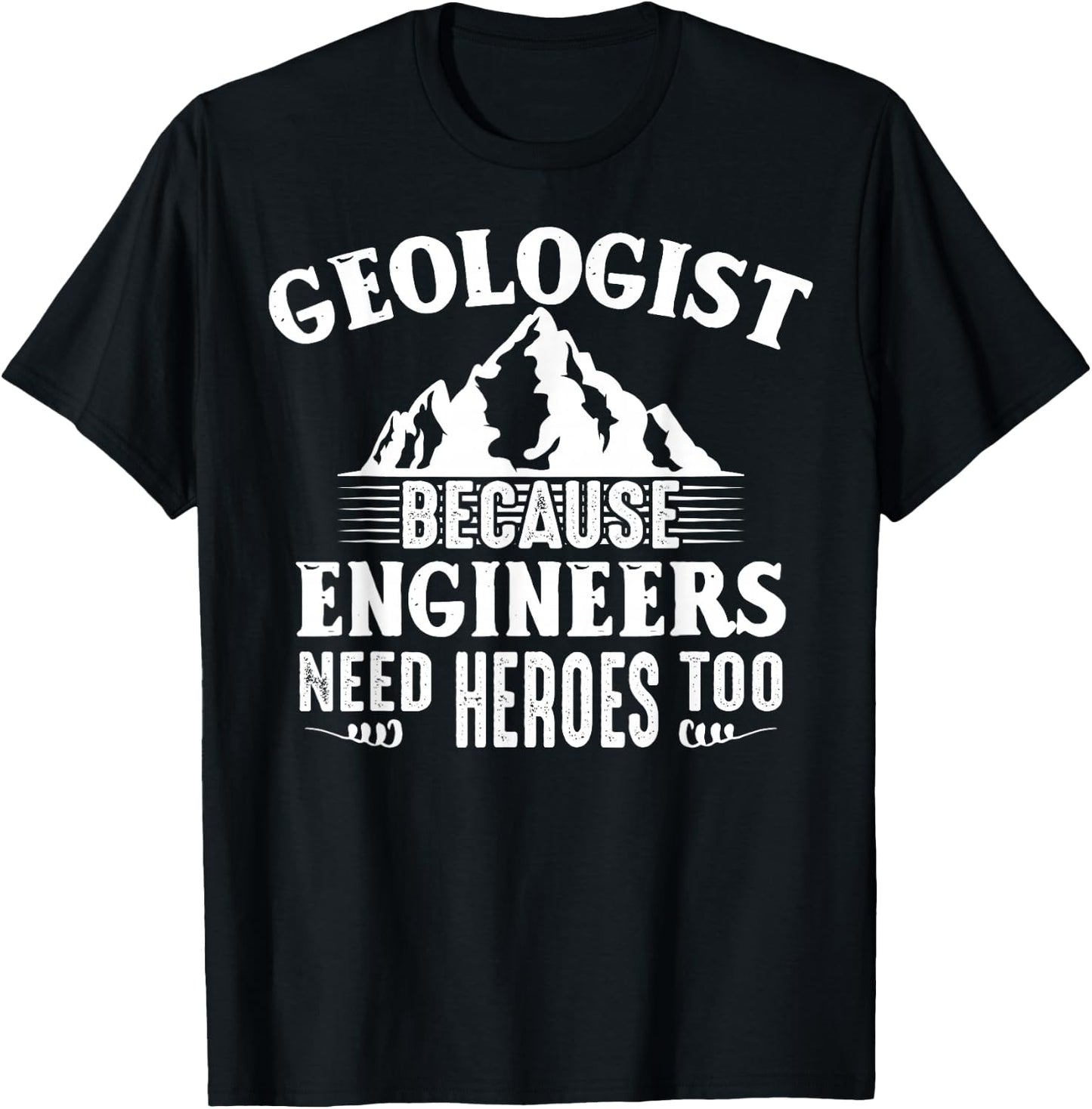 Geologist Because Engineers Need Heroes Too Geology Lover T-Shirt - T-Shirt | Black