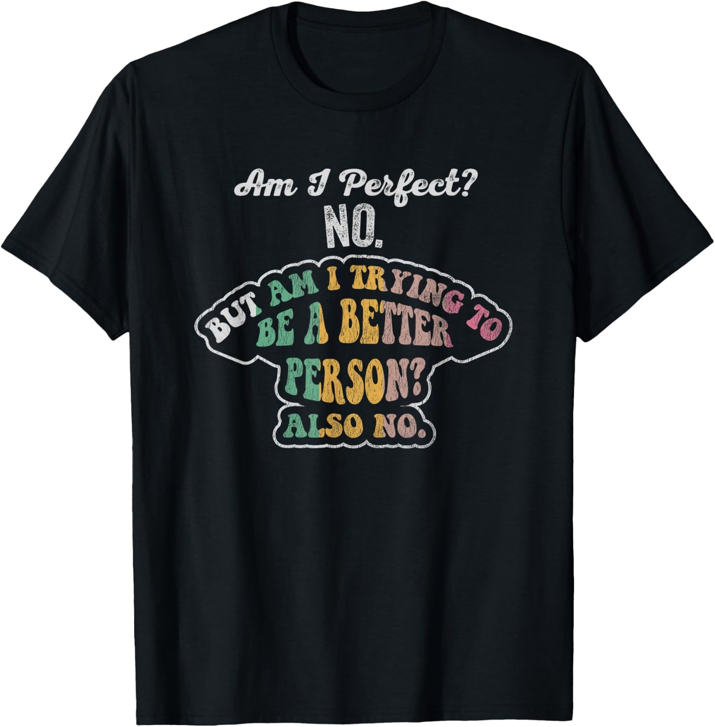 Am I Perfect No Am I Trying To Be Better No T-Shirt - T-Shirt | Black