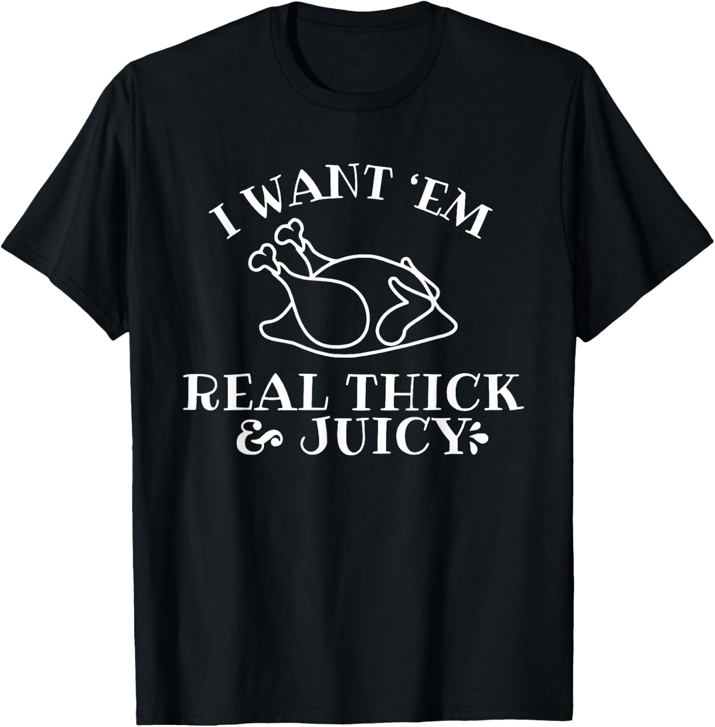 I Want 'em Real Thick And Juicy T-Shirt - T-Shirt | Black