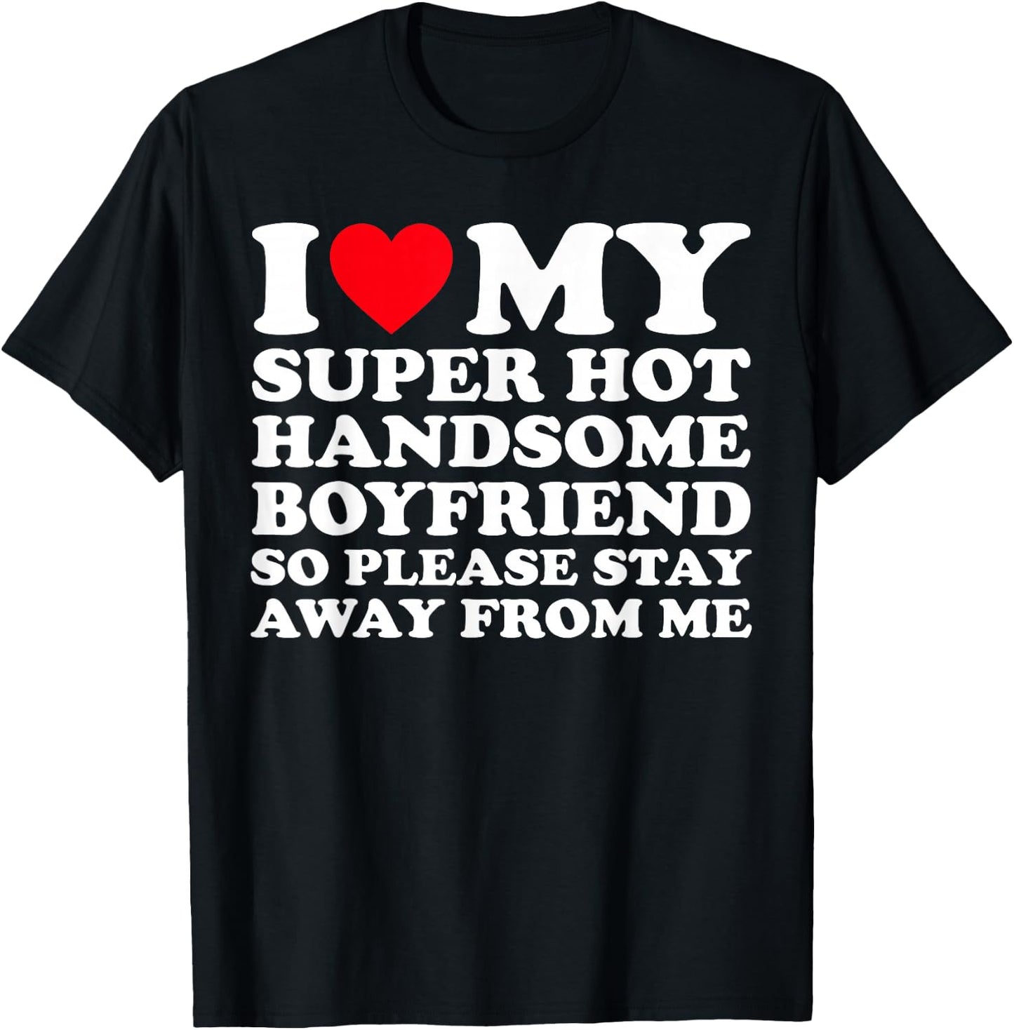 I Love My Super Hot Handsome Boyfriend So Please Stay Away T-Shirt - T-Shirt | Black