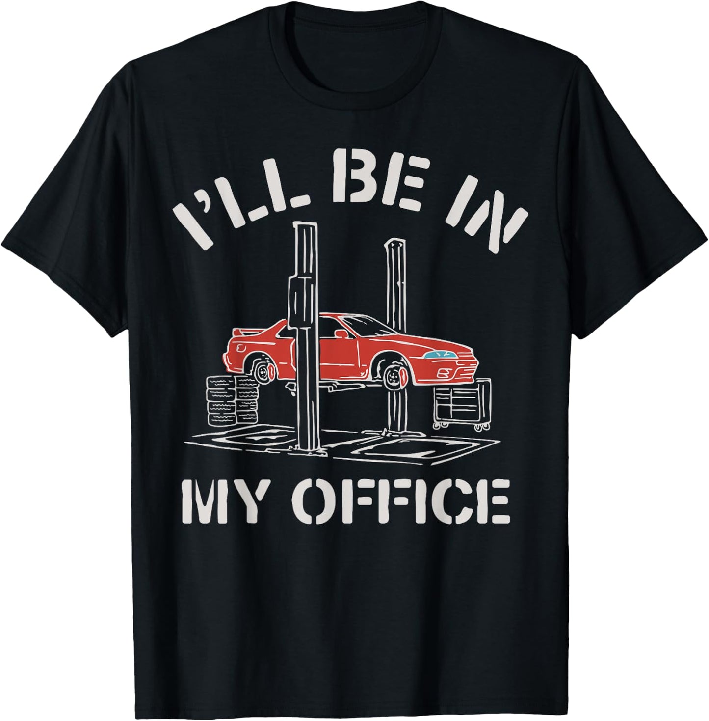 I'll Be In My Office Funny Auto Mechanic Gifts Car Mechanics T-Shirt - T-Shirt | Black