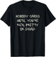 Nobody cares until you're rich, pretty or dead T-Shirt - T-Shirt | Black