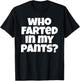 Who Farted In My Pants Funny Bad Gas Attack T-Shirt - T-Shirt | Black