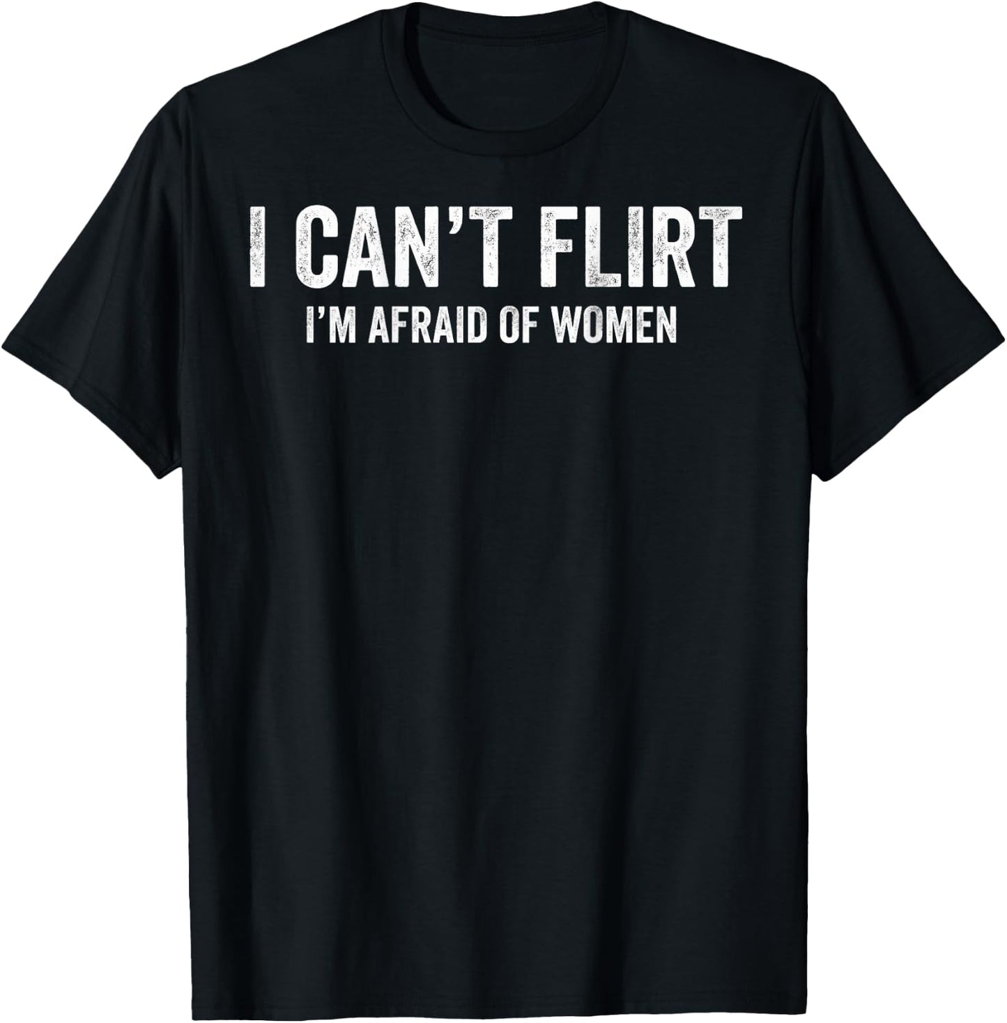 I Can't Flirt I'm Afraid of Women Funny Dating (ON Back) T-Shirt - T-Shirt | Black