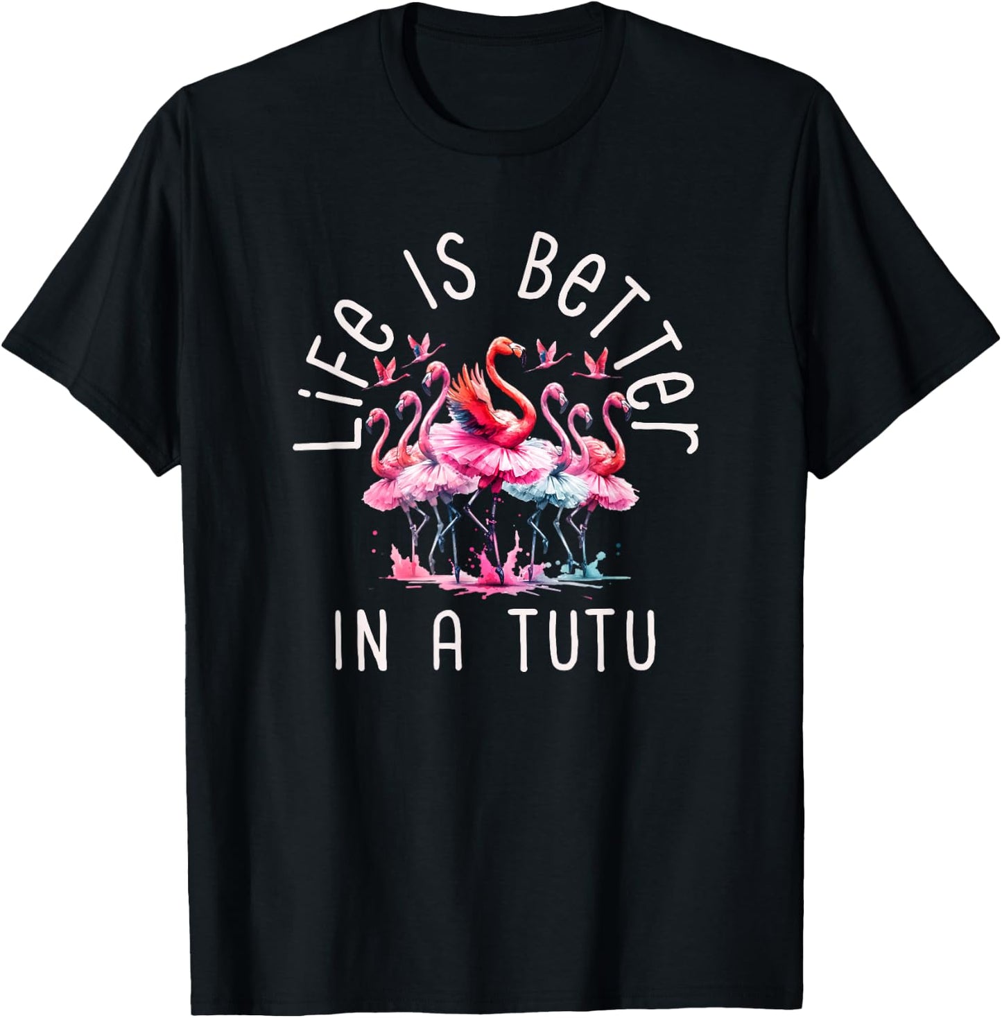 Flamingo Flock Of Ballerinas In Tutus Life Is Better In Tutu T-Shirt - T-Shirt | Black