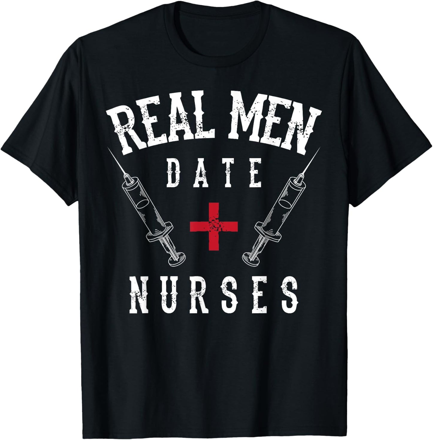 Real Men Date Nurses Shirt | Cute Nurse Quote Funny RN Gift T-Shirt - T-Shirt | Black