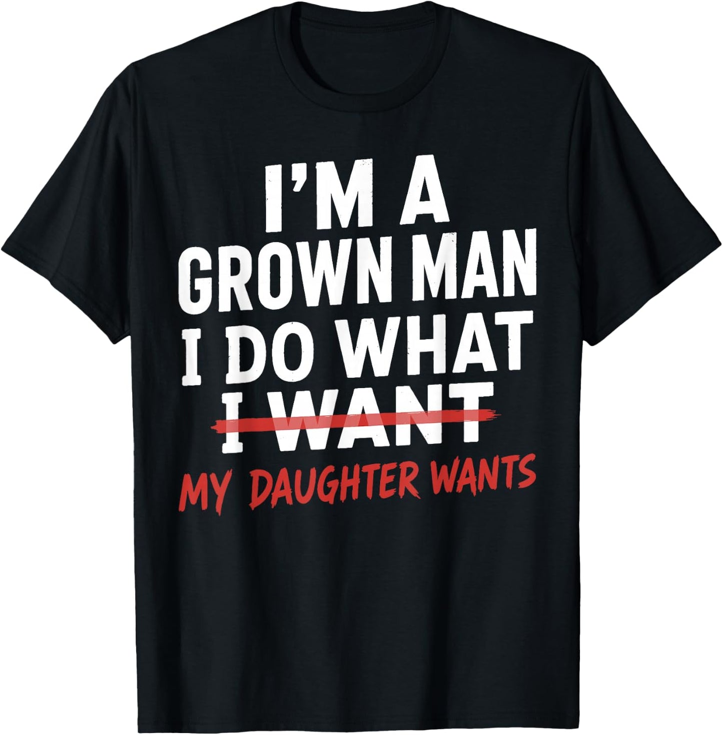 Funny Dad Father I'm A Grown Man I Do What My Daughter Wants T-Shirt - T-Shirt | Black