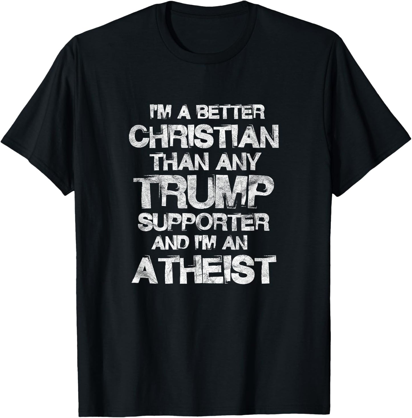 I'm A Better Christian Than Any Trump Supporter Atheist T-Shirt - T-Shirt | Black