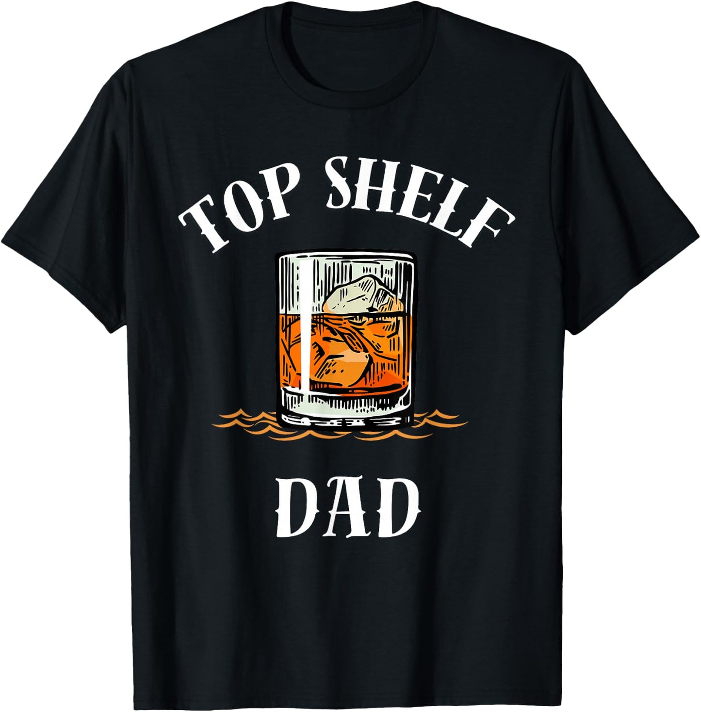 Top Shelf Dad Whiskey Glass Funny Whisky Lover T-Shirt - T-Shirt | Black