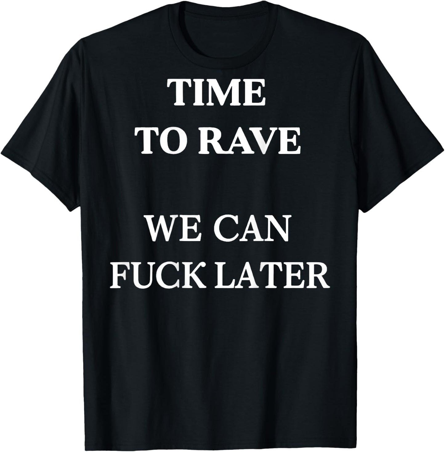 Time to Rave We Can Later Funny Festival Dance (on Back) T-Shirt - T-Shirt | Black