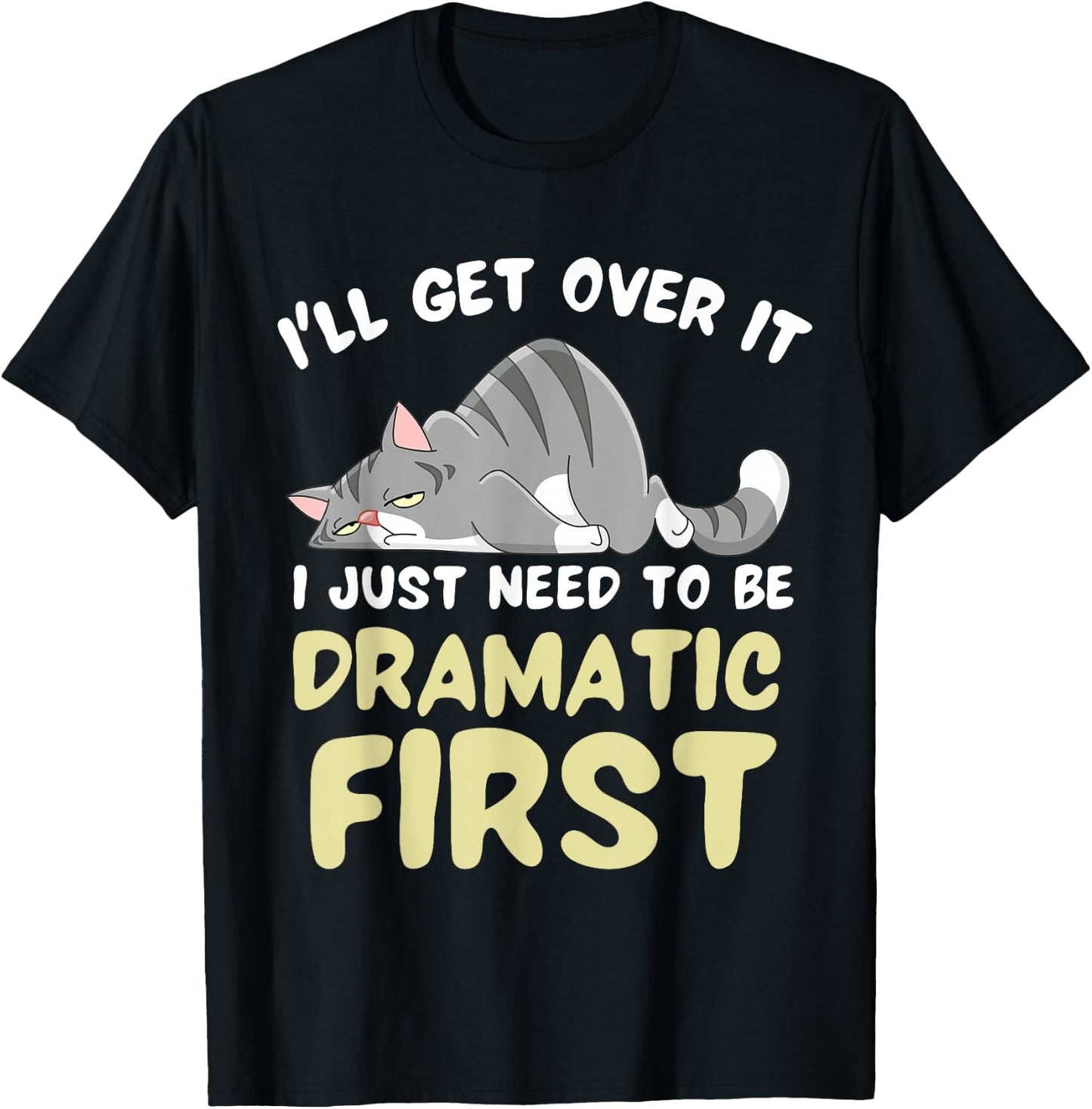 I'll Get Over It I Just Need To Be Dramatic First Funny Cat T-Shirt - T-Shirt | Black