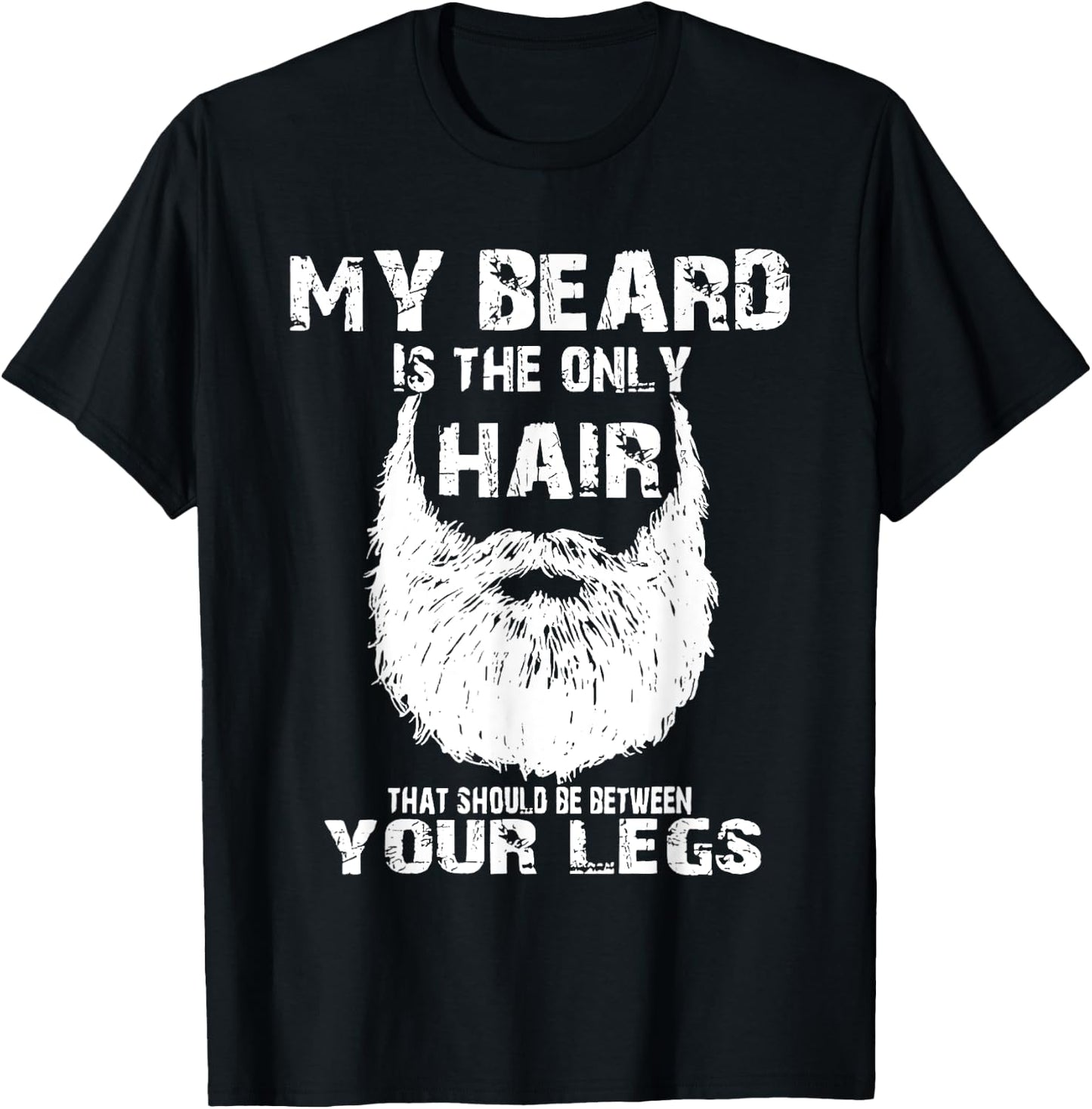 My Beard Is Only Hair Should Be Between Your Legs T-Shirt - T-Shirt | Black