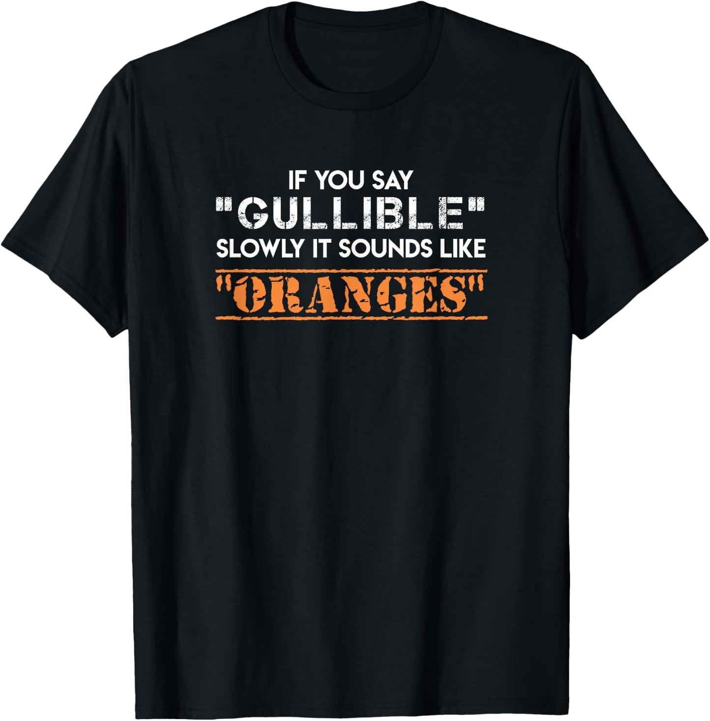 If You Say "Gullible" Slowly It Sounds Like "Oranges" T-Shirt - T-Shirt | Black