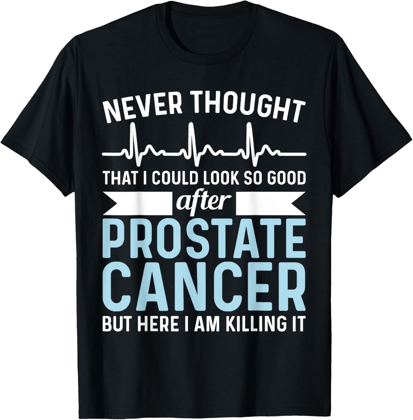 Never Thought That Look Good - Surgery Prostate Cancer T-Shirt - T-Shirt | Black