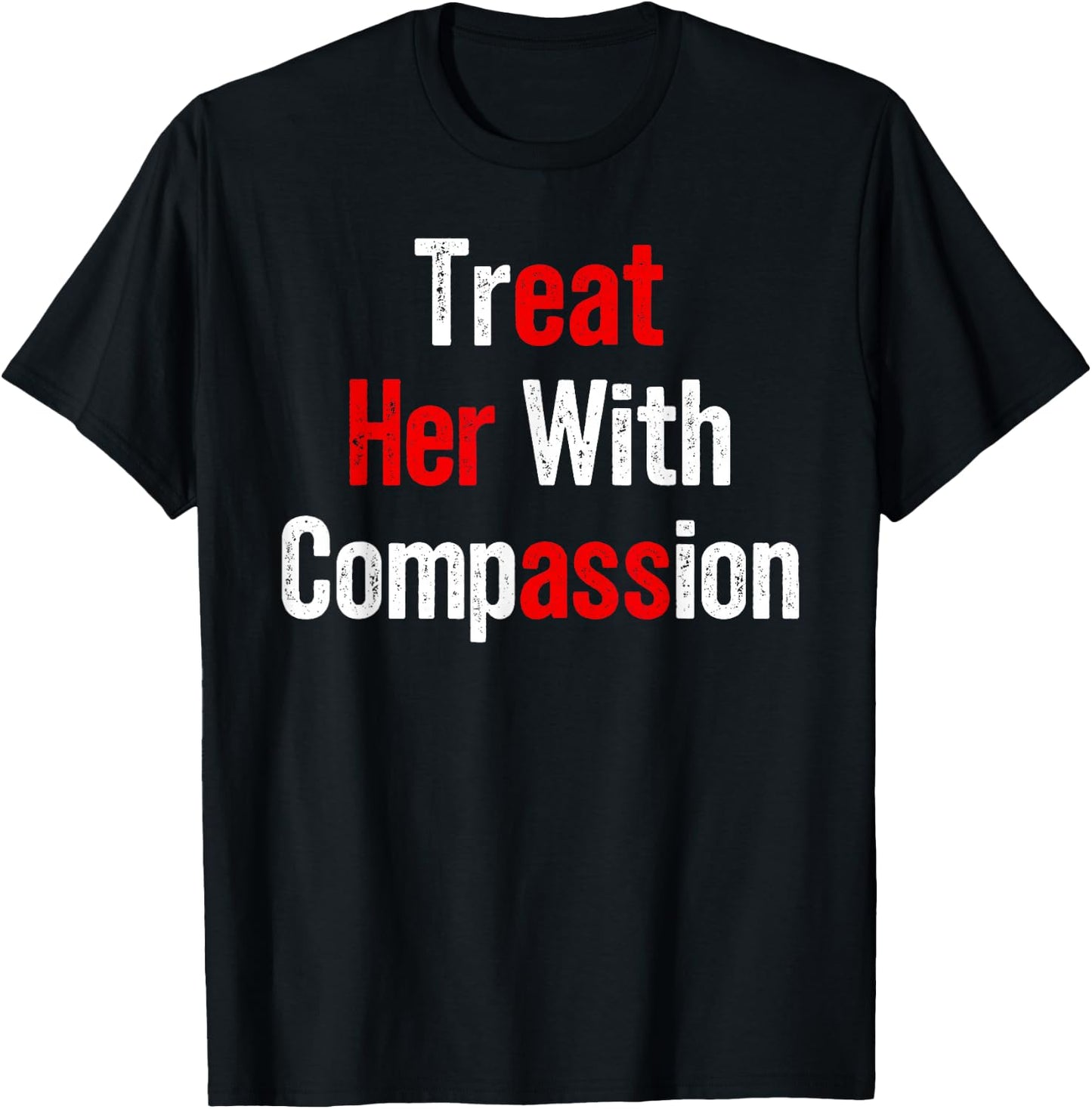 Treat Her with Compassion Funny Adult Humor T-Shirt - T-Shirt | Black