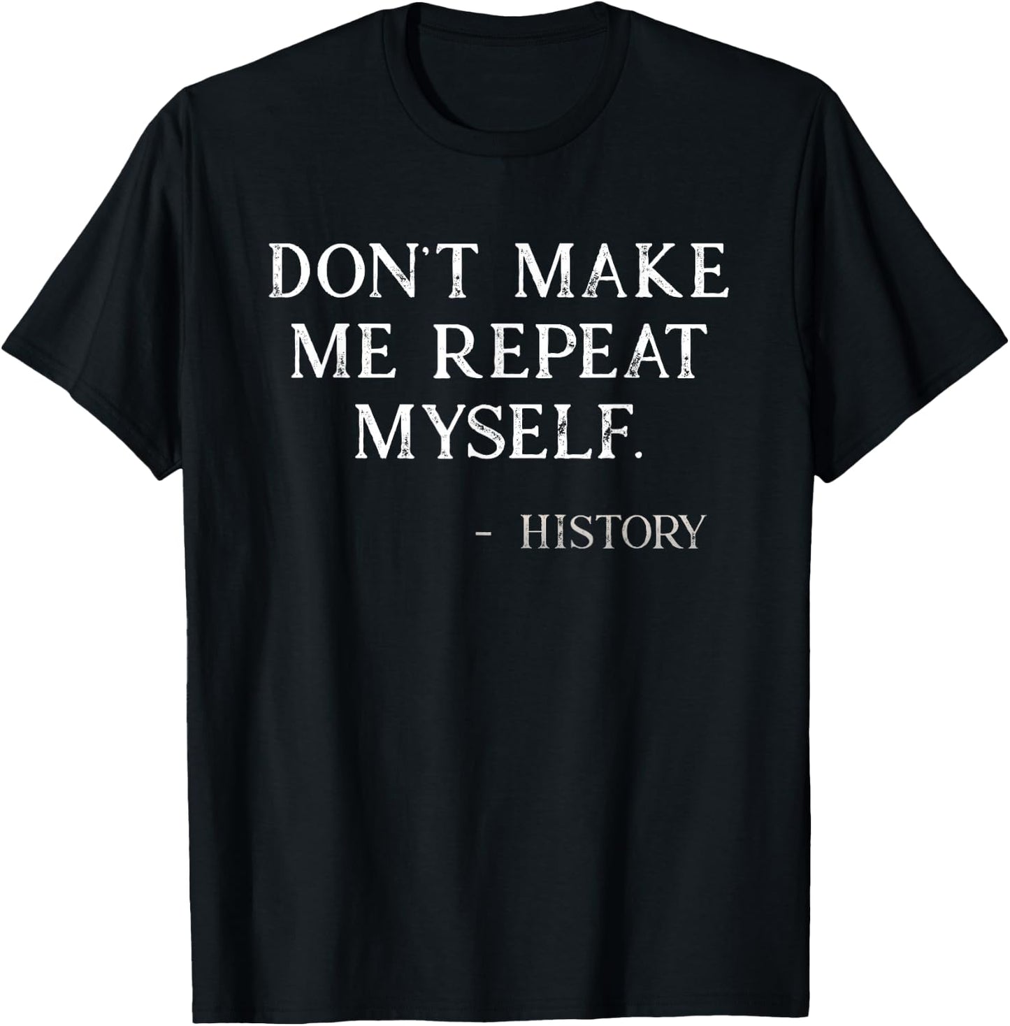 Don't Make Me Repeat Myself Funny History Buff T-Shirt - T-Shirt | Black