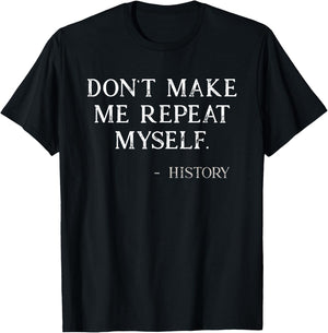 Don't Make Me Repeat Myself Funny History Buff T-Shirt - T-Shirt | Black