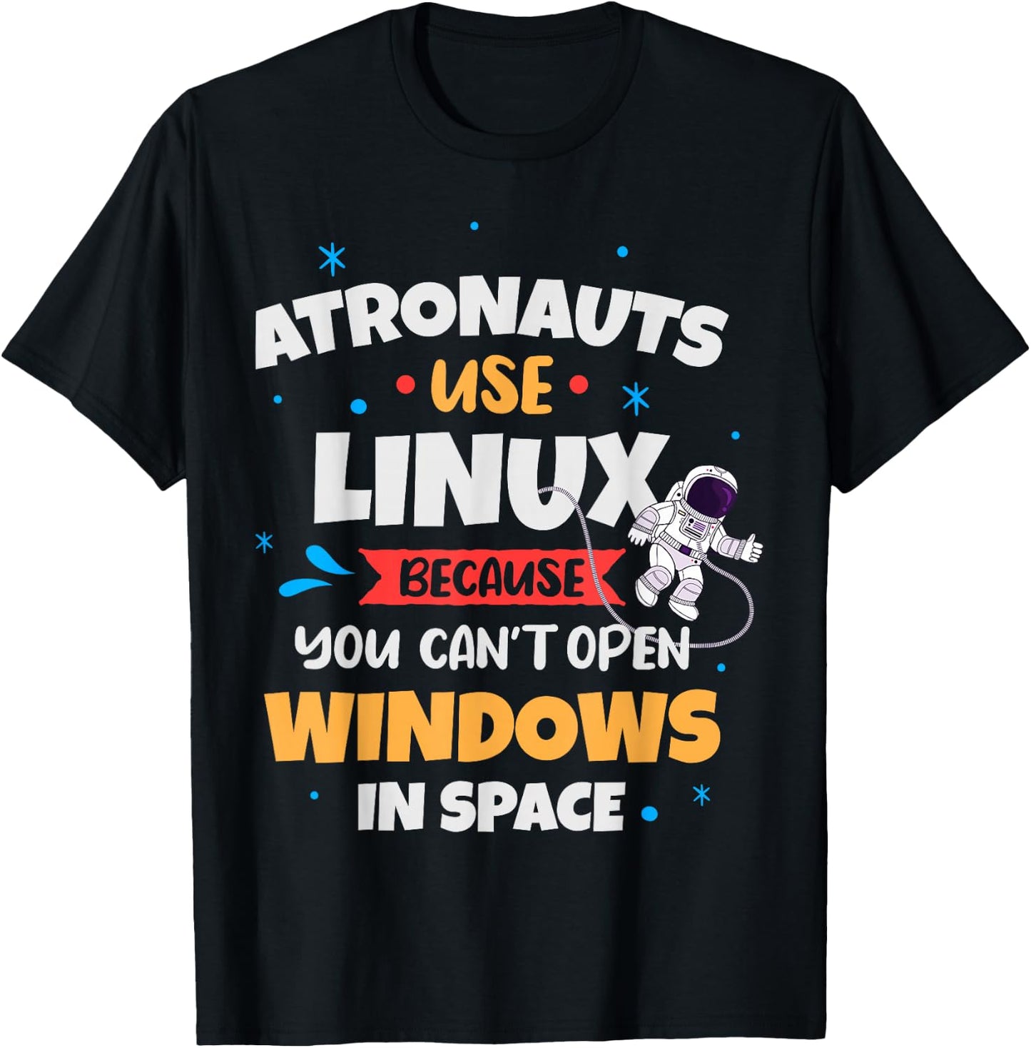 Astronauts use Linux because they can't , Black, S T-Shirt - T-Shirt | Black