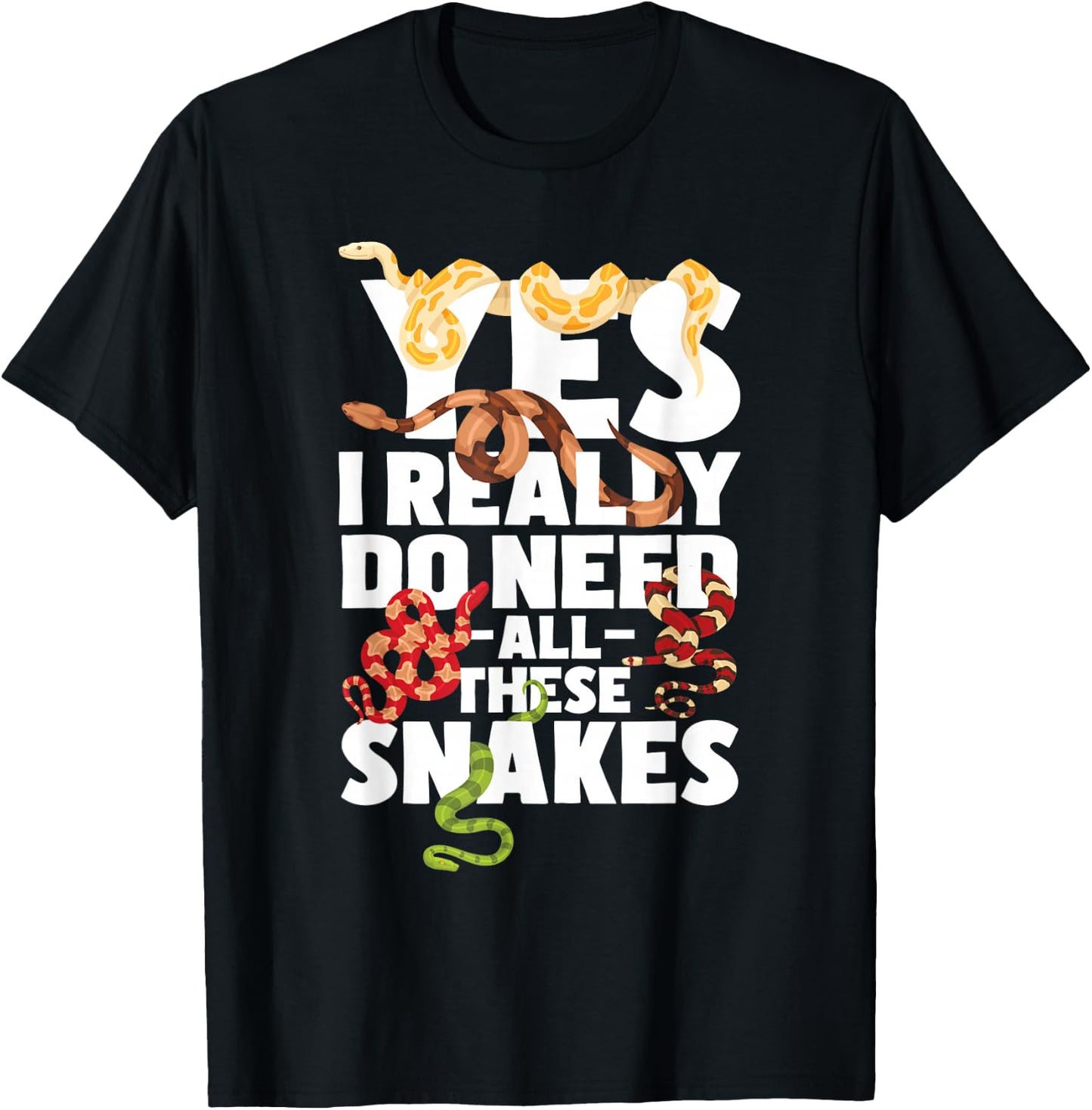 Yes I Really Do Need All These Snakes - Reptile Snake Lover T-Shirt - T-Shirt | Black