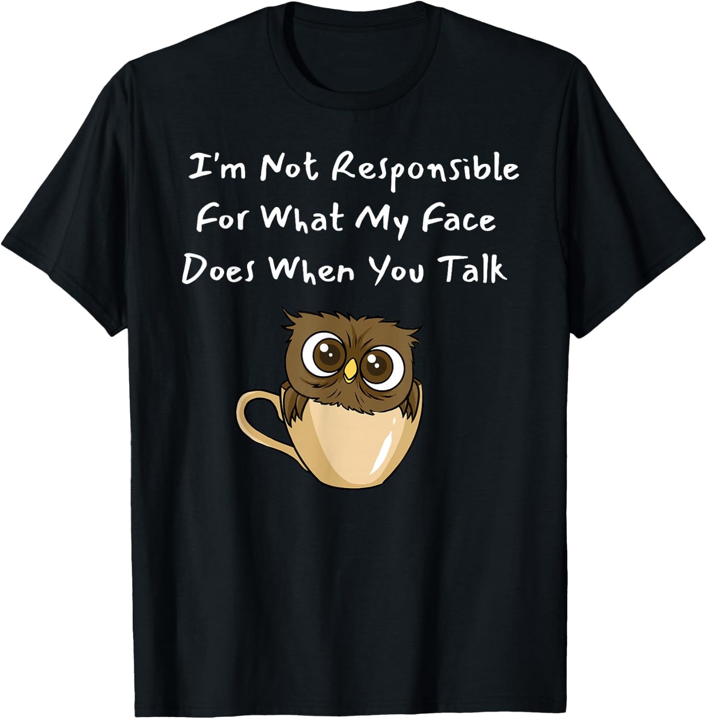 I'm Not Responsible For What My Face Does When You Talk T-Shirt - T-Shirt | Black