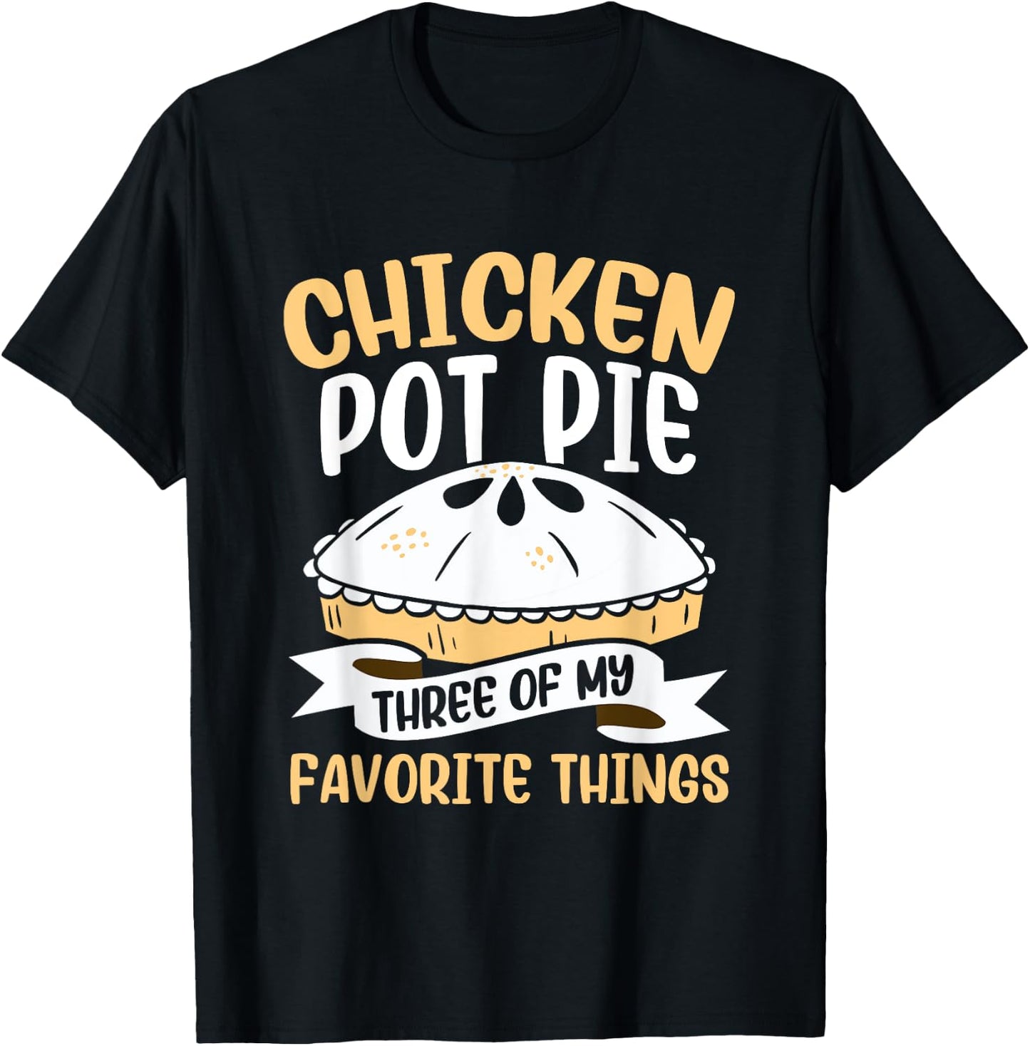 Chicken Pot Pie Three of My Favourite Things Foodie T-Shirt - T-Shirt | Black