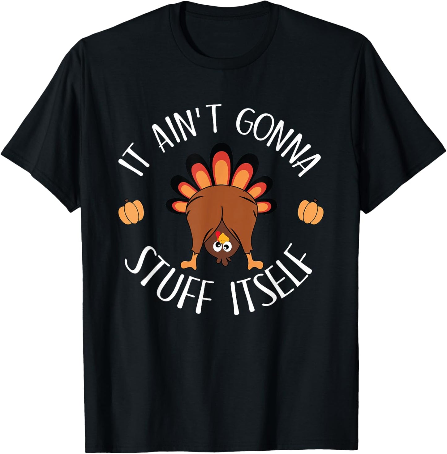 It Ain't Gonna Stuff Itself Funny Thanksgiving Turkey T-Shirt - T-Shirt | Black
