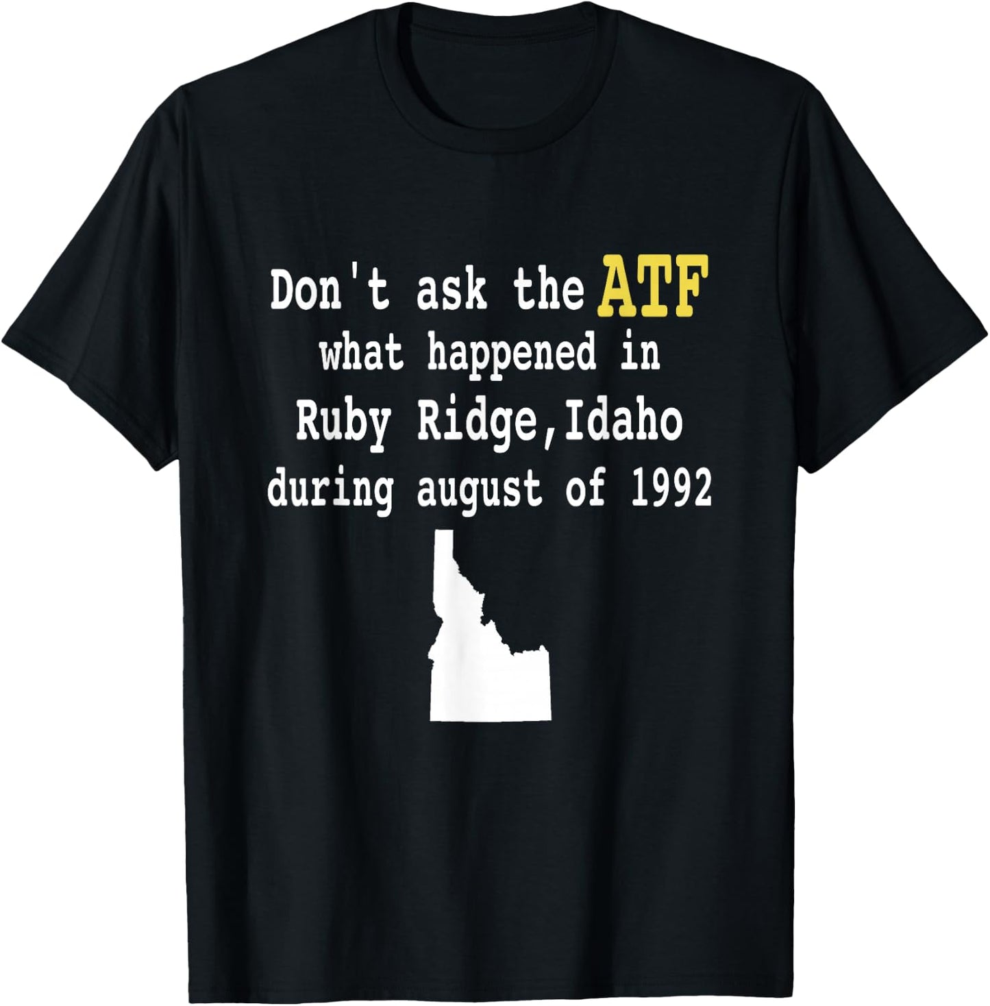Controversial Event Apparel Don't Ask the ATF What Happened in Ruby Ridge, Idaho during August of 1992 -Adults Black Short Sleeve Modern T-Shirt - T-Shirt | Black