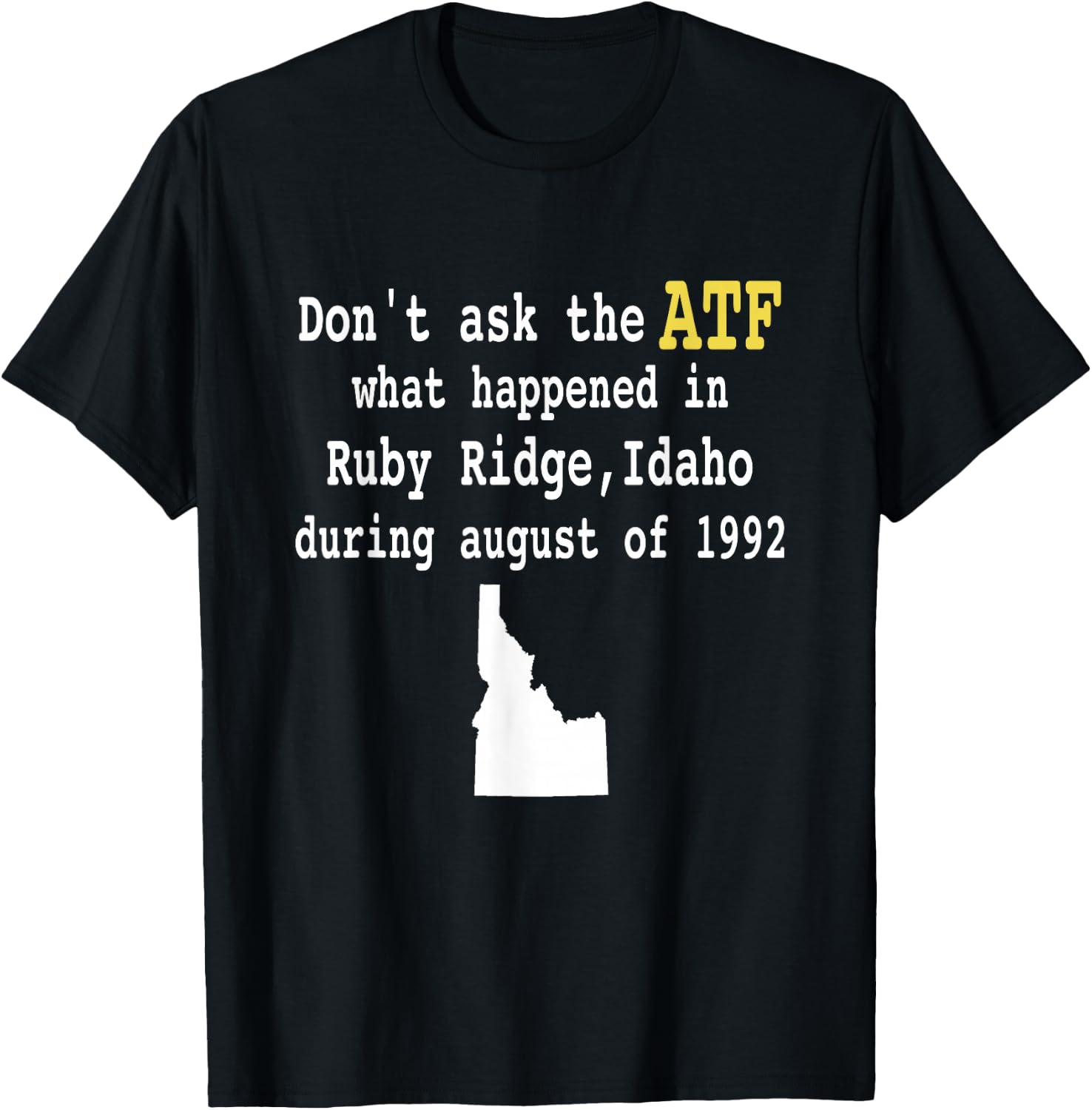Controversial Event Apparel Don't Ask the ATF What Happened in Ruby Ridge, Idaho during August of 1992 -Adults Black Short Sleeve Modern T-Shirt - T-Shirt | Black