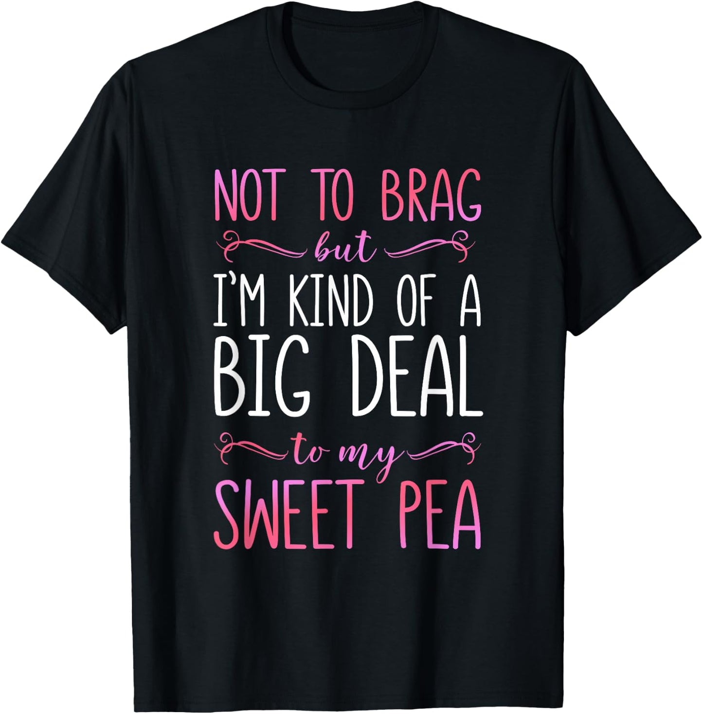 I'm A Big Deal To My Sweet Pea T-Shirt - T-Shirt | Black