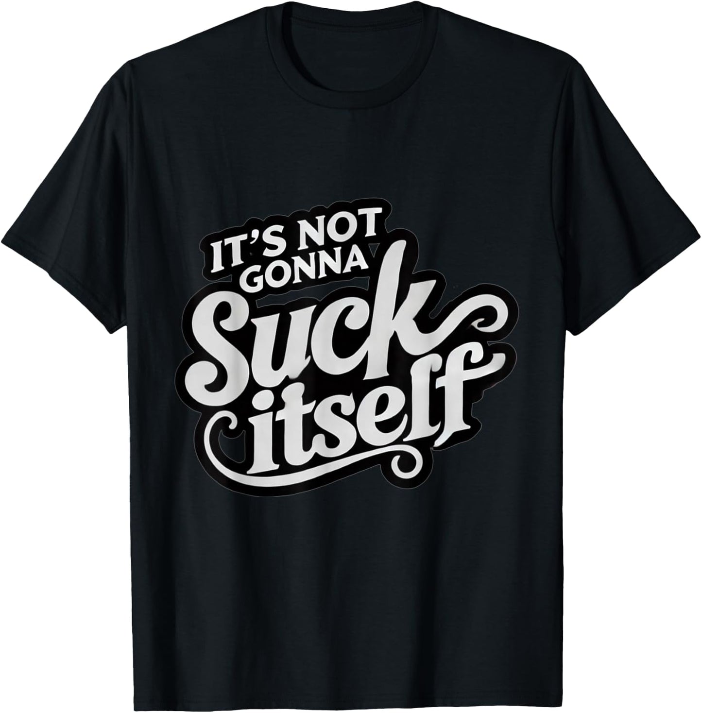 It's Not Gonna Suck Itself Swinger Lifestyle Naughty Humor T-Shirt - T-Shirt | Black