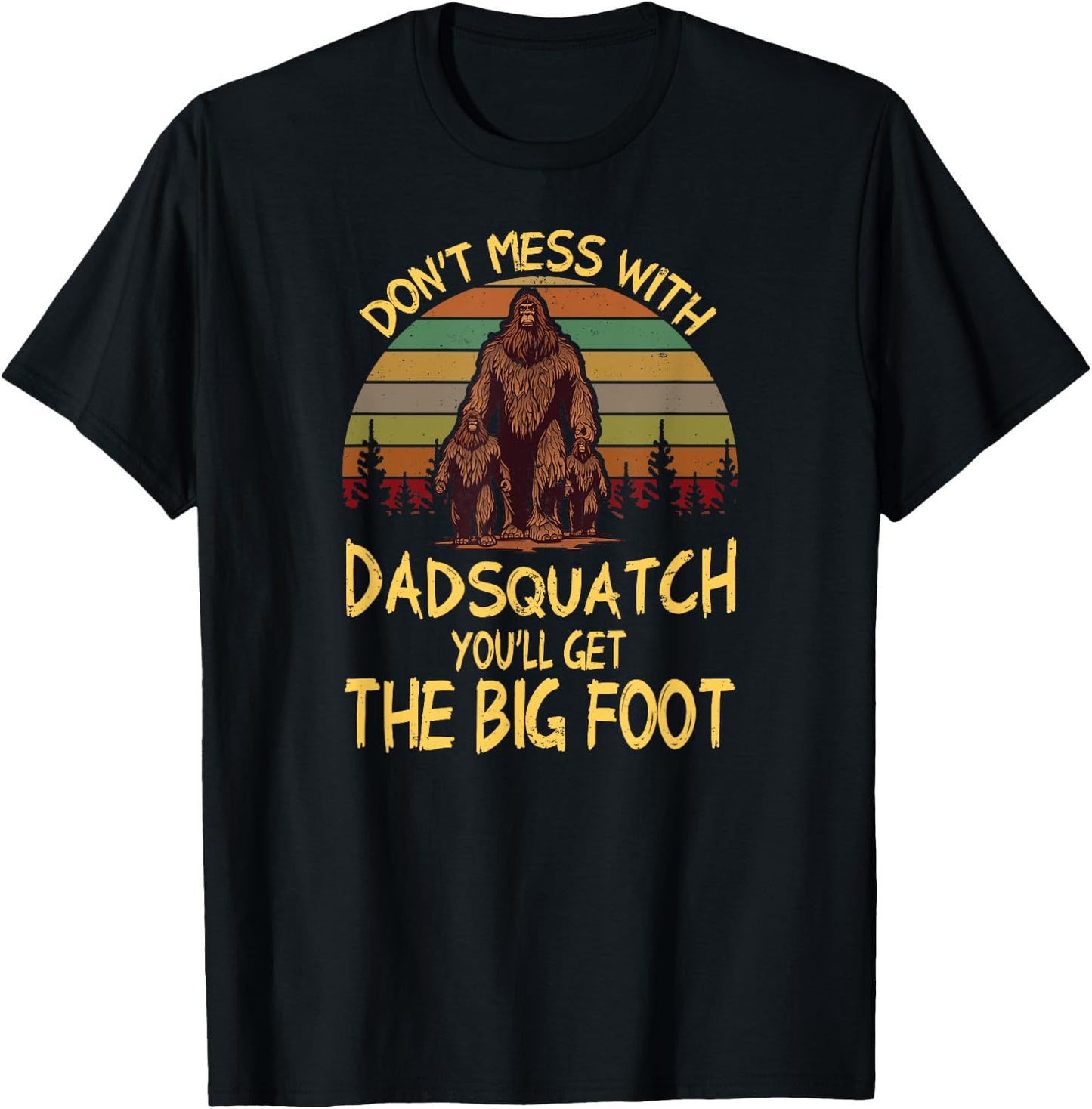 Men Don't mess with Dadsquatch You’ll Get the Big Foot Funny T-Shirt - T-Shirt | Black