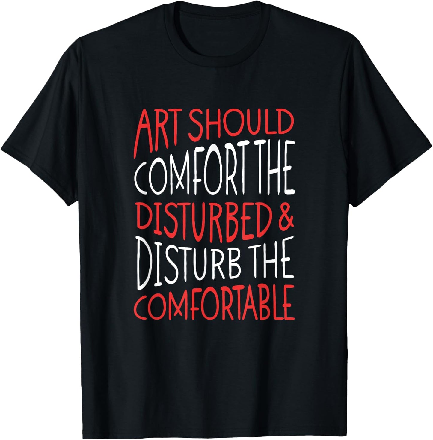 Art Should Disturb The Comfortable And Comfort The Disturbed T-Shirt - T-Shirt | Black