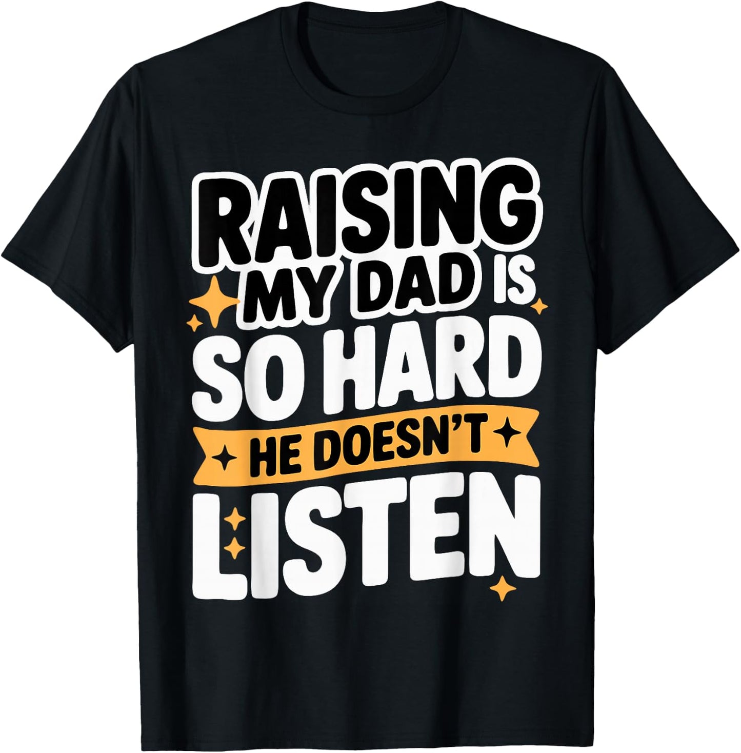 Raising My Dad is So Hard He Doesn't Listen Man Woman Kids T-Shirt - T-Shirt | Black