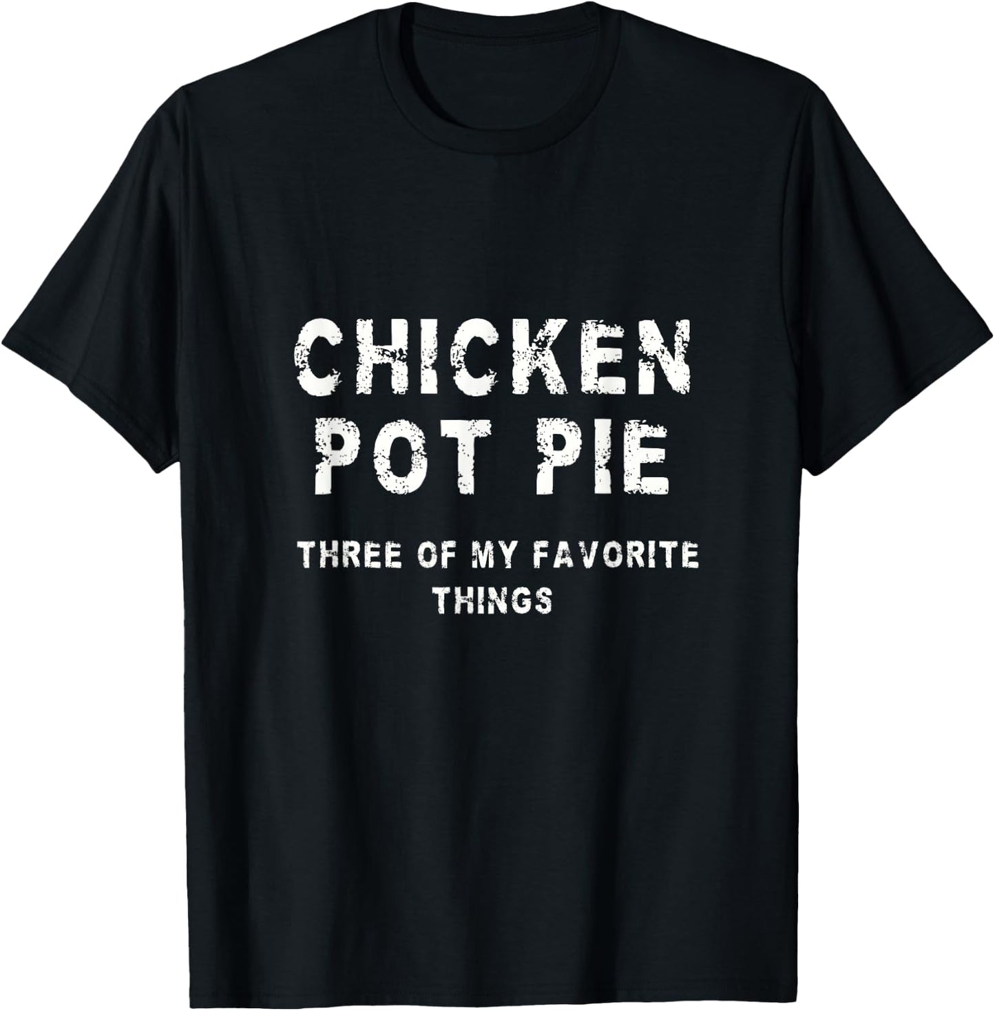 Chicken Pot Pie Three of My Favorite Things T-Shirt - T-Shirt | Black