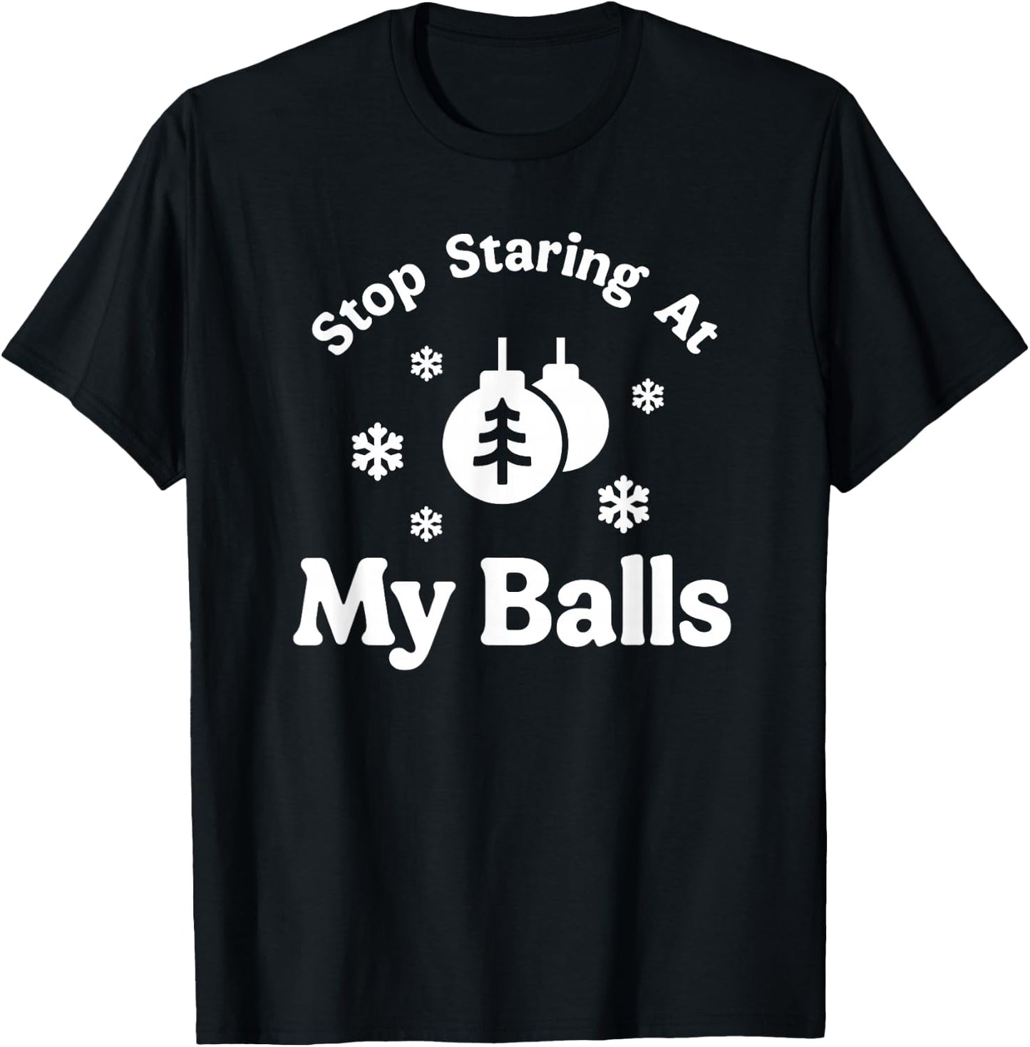 Stop Staring At My Balls Funny Christmas Adult Ornament T-Shirt - T-Shirt | Black