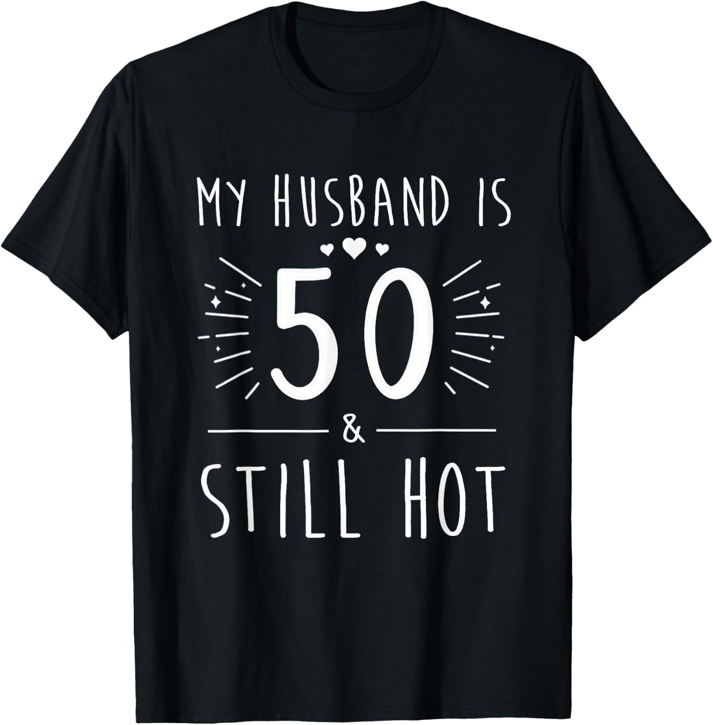My Husband is 50 and Still Hot Funny 50th Year Old Birthday T-Shirt - T-Shirt | Black