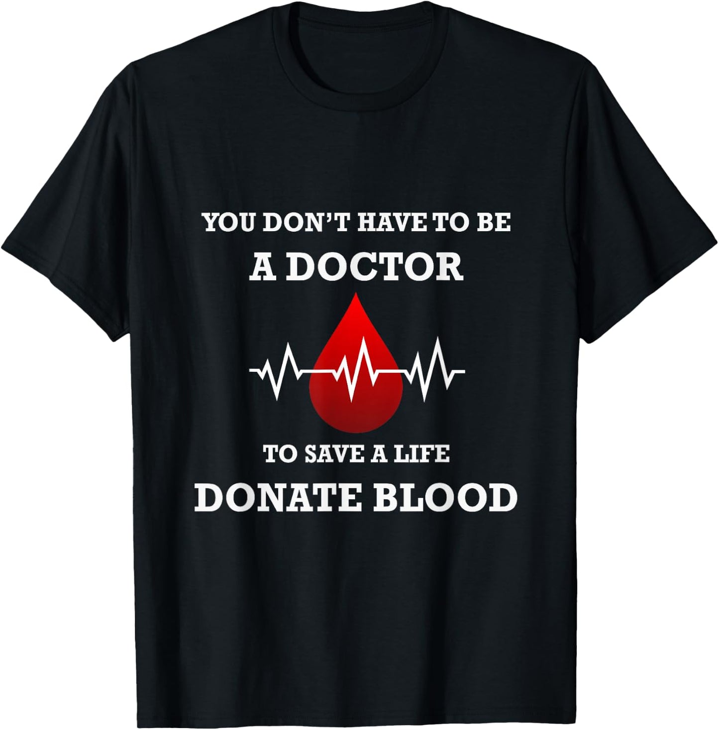 You Don't Have To Be A Doctor To Save A Life Blood Donor T-Shirt - T-Shirt | Black