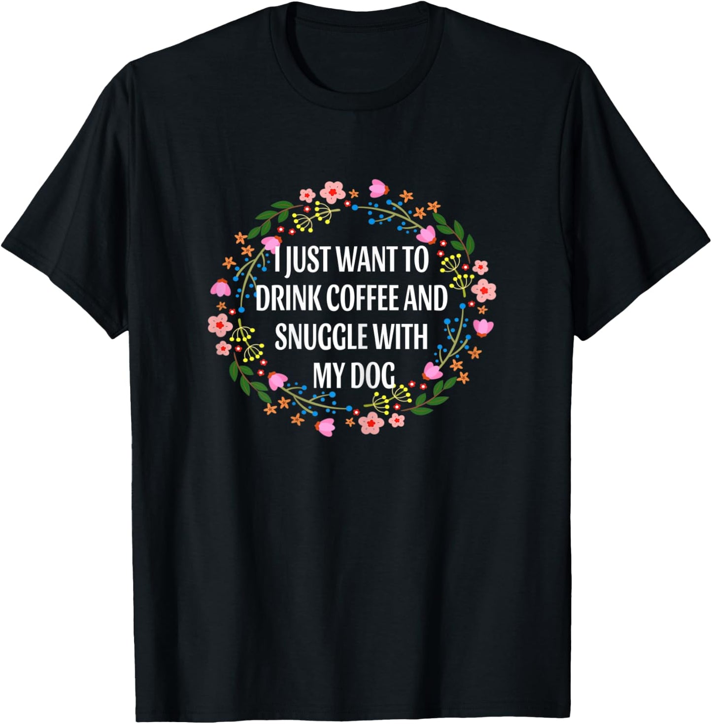 I Just Want to Drink Coffee and Snuggle My Dog Funny Floral Women T-Shirt - T-Shirt | Black