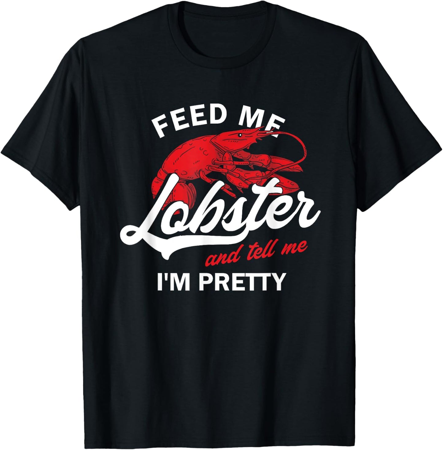 Funny Feed Me Lobster And Tell Me I'm Pretty | Girlfriend T-Shirt - T-Shirt | Black
